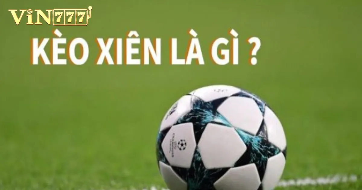 Giải thích khái niệm cược xiên là gì?