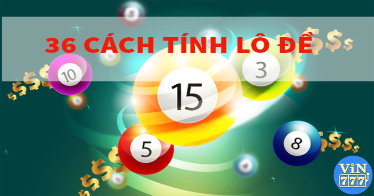 36 Cách Tính Lô Đề Chuẩn Tại Vin777